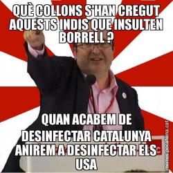 QUÈ COLLONS S'HAN CREGUT AQUESTS INDIS QUE INSULTEN BORRELL ? QUAN ACABEM DE DESINFECTAR CATALUNYA ANIREM A DESINFECTAR ELS USA