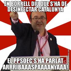 EN BORRELL DIU QUE S'HA DE DESINFECTAR CATALUNYA EL PPSOEC'S HA PARLAT ARRRIBAAASPAAAANYAAA!