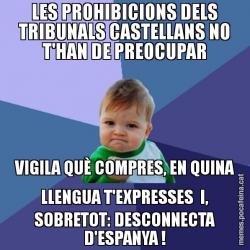 LES PROHIBICIONS DELS TRIBUNALS CASTELLANS NO T'HAN DE PREOCUPAR VIGILA QUÈ COMPRES, EN QUINA LLENGUA T'EXPRESSES  I, SOBRETOT: DESCONNECTA D'ESPANYA !