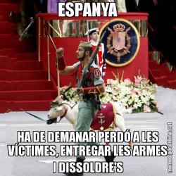 ESPANYA HA DE DEMANAR PERDÓ A LES VÍCTIMES, ENTREGAR LES ARMES I DISSOLDRE'S