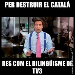 PER DESTRUIR EL CATALÀ RES COM EL BILINGÜISME DE TV3