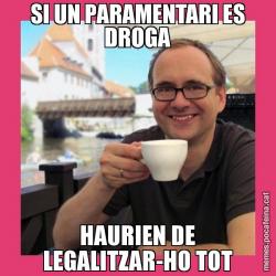 SI UN PARAMENTARI ES DROGA HAURIEN DE LEGALITZAR-HO TOT