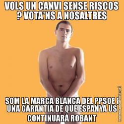 VOLS UN CANVI SENSE RISCOS ? VOTA'NS A NOSALTRES SOM LA MARCA BLANCA DEL PPSOE I UNA GARANTIA DE QUE ESPANYA US CONTINUARÀ ROBANT