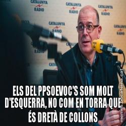 ELS DEL PPSOEVOC'S SOM MOLT D'ESQUERRA, NO COM EN TORRA QUE ÉS DRETÀ DE COLLONS