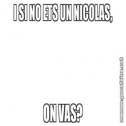 I SI NO ETS UN NICOLAS, ON VAS?