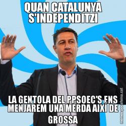 QUAN CATALUNYA S'INDEPENDITZI LA GENTOLA DEL PPSOEC'S ENS MENJAREM UNA MERDA AIXÍ DE GROSSA