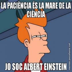 LA PACIÈNCIA ÉS LA MARE DE LA CIÈNCIA JO SOC ALBERT EINSTEIN