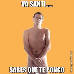 VA SANTI..... SABES QUE TE PONGO