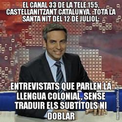 EL CANAL 33 DE LA TELE 155, CASTELLANITZANT CATALUNYA.  TOTA LA SANTA NIT DEL 12 DE JULIOL: ENTREVISTATS QUE PARLEN LA LLENGUA COLONIAL, SENSE TRADUIR ELS SUBTÍTOLS NI DOBLAR