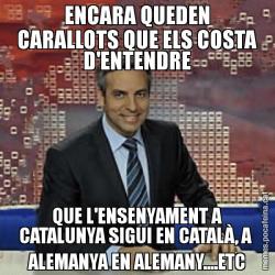 ENCARA QUEDEN CARALLOTS QUE ELS COSTA D'ENTENDRE QUE L'ENSENYAMENT A CATALUNYA SIGUI EN CATALÀ, A  ALEMANYA EN ALEMANY....ETC