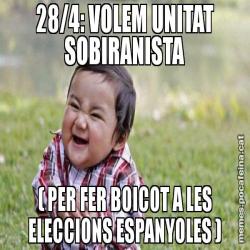 28/4: VOLEM UNITAT SOBIRANISTA ( PER FER BOICOT A LES ELECCIONS ESPANYOLES )