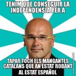 TENIM QUE CONSEGUIR LA INDEPENDENSIA PER A TAPAR TOCH ELS MANGANTES CATALANS QUE AN ESTAT ROBANT AL ESTAT ESPAÑOL