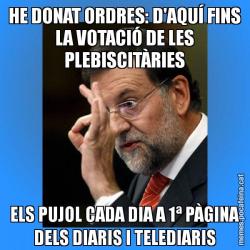 HE DONAT ORDRES: D'AQUÍ FINS LA VOTACIÓ DE LES PLEBISCITÀRIES ELS PUJOL CADA DIA A 1ª PÀGINA DELS DIARIS I TELEDIARIS