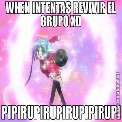 WHEN INTENTAS REVIVIR EL GRUPO XD PIPIRUPIRUPIRUPIPIRUPI