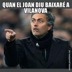 QUAN EL JOAN DIU BAIXARÉ A VILANOVA