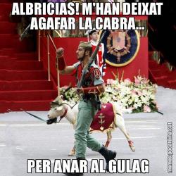 ALBRICIAS! M'HAN DEIXAT AGAFAR LA CABRA... PER ANAR AL GULAG