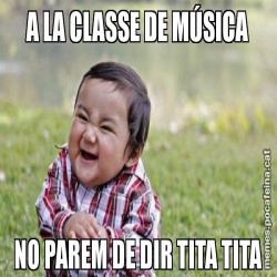 A LA CLASSE DE MÚSICA NO PAREM DE DIR TITA TITA