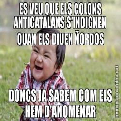 ES VEU QUE ELS COLONS ANTICATALANS S’INDIGNEN QUAN ELS DIUEN ÑORDOS DONCS JA SABEM COM ELS HEM D’ANOMENAR