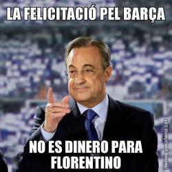 LA FELICITACIÓ PEL BARÇA NO ES DINERO PARA FLORENTINO