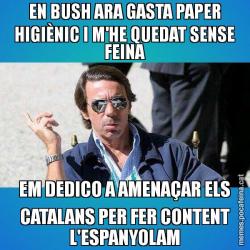 EN BUSH ARA GASTA PAPER HIGIÈNIC I M'HE QUEDAT SENSE FEINA EM DEDICO A AMENAÇAR ELS CATALANS PER FER CONTENT L'ESPANYOLAM