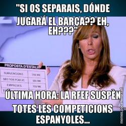 "SI OS SEPARAIS, DÓNDE JUGARÁ EL BARÇA?? EH, EH???" ÚLTIMA HORA: LA RFEF SUSPÈN TOTES LES COMPETICIONS ESPANYOLES...