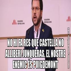 NO HI FA RES QUE CASTELLA NO ALLIBERI JUNQUERAS. EL NOSTRE ENEMIC ÉS PUIGDEMONT