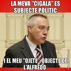 LA MEVA "CIGALA" ES SUBJECTE POLÍTIC I EL MEU "OJETE", OBJECTE DE L'ALFREDO
