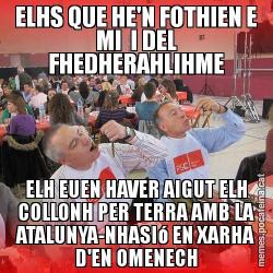ELHS QUE HE'N FOTHIEN E MI  I DEL FHEDHERAHLIHME ELH EUEN HAVER AIGUT ELH COLLONH PER TERRA AMB LA ATALUNYA-NHASIó EN XARHA D'EN OMENECH