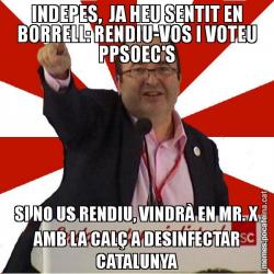 INDEPES,  JA HEU SENTIT EN BORRELL: RENDIU-VOS I VOTEU PPSOEC'S SI NO US RENDIU, VINDRÀ EN MR. X AMB LA CALÇ A DESINFECTAR CATALUNYA
