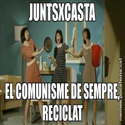 JUNTSXCASTA EL COMUNISME DE SEMPRE, RECICLAT