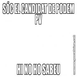 SÓC EL CANDIDAT DE PODEM PV HI NO HO SABEU