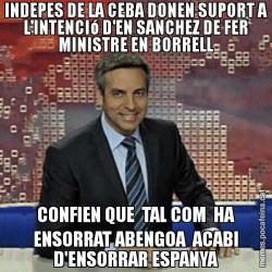 INDEPES DE LA CEBA DONEN SUPORT A L'INTENCIó D'EN SANCHEZ DE FER MINISTRE EN BORRELL CONFIEN QUE  TAL COM  HA ENSORRAT ABENGOA  ACABI D'ENSORRAR ESPANYA