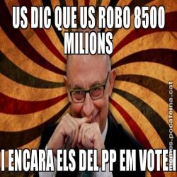 US DIC QUE US ROBO 8500 MILIONS I ENCARA ELS DEL PP EM VOTEN