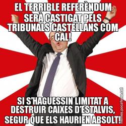 EL TERRIBLE REFERÈNDUM SERÀ CASTIGAT PELS TRIBUNALS CASTELLANS COM CAL! SI S’HAGUESSIN LIMITAT A DESTRUIR CAIXES D’ESTALVIS, SEGUR QUE ELS HAURIEN ABSOLT!