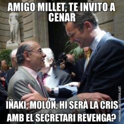AMIGO MILLET, TE INVITO A CENAR IÑAKI, MOLÓN, HI SERÀ LA CRIS AMB EL SECRETARI REVENGA?