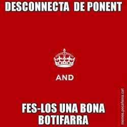 DESCONNECTA  DE PONENT FES-LOS UNA BONA BOTIFARRA