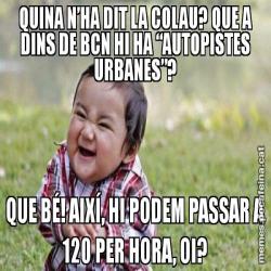 QUINA N’HA DIT LA COLAU? QUE A DINS DE BCN HI HA “AUTOPISTES URBANES”? QUE BÉ! AIXÍ, HI PODEM PASSAR A 120 PER HORA, OI?