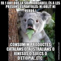 FA 1 ANY QUE LA SRA. FORCADELL ÉS A LES PRESONS ESPANYOLES: NI OBLIT NI PERDÓ ! CONSUMIM PRODUCTES CATALANS O  AUSTRALIANS O XINESOS O SUECS O D’ETIÒPIA...ETC