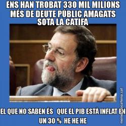 ENS HAN TROBAT 330 MIL MILIONS MÉS DE DEUTE PÚBLIC AMAGATS SOTA LA CATIFA EL QUE NO SABEN ÉS   QUE EL PIB ESTÀ INFLAT EN UN 30 %  HE HE HE