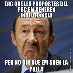 DIC QUE LES PROPOSTES DEL PSC EM GENEREN INDIFERèNCIA PER NO DIR QUE EM SUEN LA POLLA