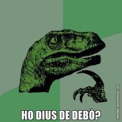 HO DIUS DE DEBÒ?