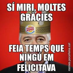 SÍ MIRI, MOLTES GRÀCIES FEIA TEMPS QUE NINGÚ EM FELICITAVA