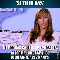 'SI TU HI VAS' NO PODRÀS GAUDIR DE LA NOSTRA REFORMA LABORAL NI DE JUBILAR-TE ALS 70 ANYS