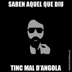 SABEN AQUEL QUE DIU TINC MAL D'ANGOLA