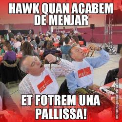 HAWK QUAN ACABEM DE MENJAR ET FOTREM UNA PALLISSA!
