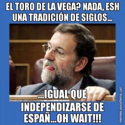 EL TORO DE LA VEGA? NADA, ESH UNA TRADICIÓN DE SIGLOS... ...IGUAL QUE INDEPENDIZARSE DE ESPAÑ...OH WAIT!!!