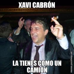 XAVI CABRÓN LA TIENES COMO UN CAMIÓN