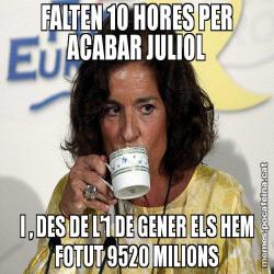 FALTEN 10 HORES PER ACABAR JULIOL I , DES DE L’1 DE GENER ELS HEM FOTUT 9520 MILIONS