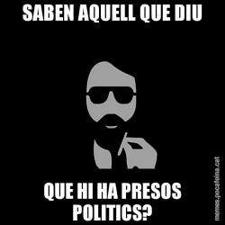 SABEN AQUELL QUE DIU QUE HI HA PRESOS POLITICS?