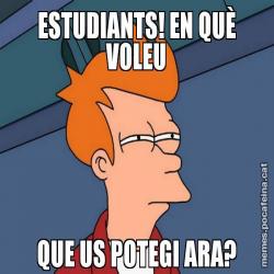 ESTUDIANTS! EN QUÈ VOLEU QUE US POTEGI ARA?